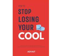 How to Stop Losing Your Cool: Stop Your Anger Outbursts, Learn Ways to Get Good Mental Control, Stop Hurting the People You Love and Win the War Against Your Own Temper for Good (Freeing Your Mind)