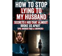 How to Stop Lying to My Husband: The Secret Things Women Hide in Marriage Break the Cycle of Lies, Rebuild Trust, and Discover the Powerful Truths That Can Save Your Relationship Before It’s Too Late