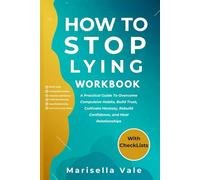 How To Stop Lying Workbook: A Practical Guide To Overcome Compulsive Habits, Build Trust, Cultivate Honesty, Rebuild Confidence, and Heal Relationships (WITH CHECKLISTS)
