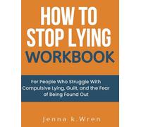 How to Stop Lying Workbook: For People Who Struggle With Compulsive Lying, Guilt, and the Fear of Being Found Out