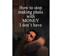How to stop making plans with money I don't have - Notebook, 200 pages, fun gift, for friends, for family: A perfect joke gift, joke and note book, humorous gift for men and women.