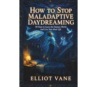 How to Stop Maladaptive Daydreaming: 90 Days to Leave the Fantasy World and Live Your Real Life