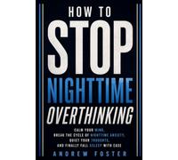 HOW TO STOP NIGHTTIME OVERTHINKING: Calm Your Mind, Break the Cycle of Nighttime Anxiety, Quiet Your Thoughts, and Finally Fall Asleep with Ease