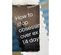 How to stop obsessing over ex in 14 days