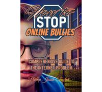 How to Stop Online Bullies: Comprehensive Guide to the Internet Problem (The How to Library by Phillip Jason Taylor)