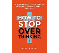 How to Stop Overthinking: 11 Biblical Secrets to Letting Go of Negative Thinking, Anxiety, and Stress