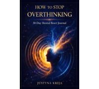 How to Stop Overthinking 30-Day Mental Reset Journal to Quiet Your Mind, Reduce Anxiety and Take Back Control of Your Thoughts: Break Mental Loops, ... Overload and Build a Clear Focused Mind