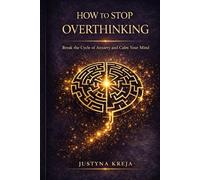 How to Stop Overthinking: A 30-Day Guided Journal to Calm Your Mind, Stop Mental Loops, and Build Clear Thinking: A 30-Day Guided Journal to Calm Your Mind, Stop Mental Loops, and Build Clear Thinking