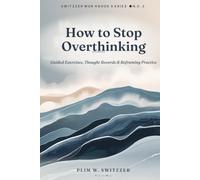 How to Stop Overthinking: A CBT Workbook for Anxious Minds: Guided Exercises, Thought Records & Reframing Practice - A Workbook for Quieting a Busy Mind (Switzzer Workbook Series)