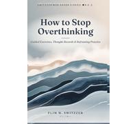 How to Stop Overthinking: A CBT Workbook for Anxious Minds: Guided Exercises, Thought Records & Reframing Practice - A Workbook for Quieting a Busy Mind (Switzzer Workbook Series)