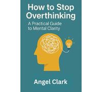 How to Stop Overthinking: A Practical Guide to Mental Clarity