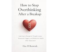 How to stop Overthinking after a Breakup: Learning to Recognize Thought Loops, Emotional Triggers and Reflection Habits After Separation