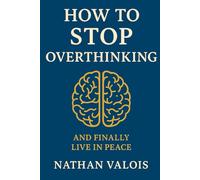 How to stop overthinking and finally live in peace: A simple method to free your mind and find inner peace