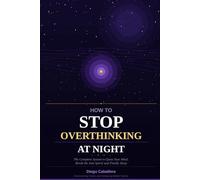 How to Stop Overthinking at Night: The Complete System to Quiet Your Mind, Break the 3am Spiral and Finally Sleep - With CBT Techniques, Breathing ... (Overcoming Fears and Sleeping Better)