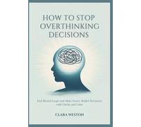 HOW TO STOP OVERTHINKING DECISIONS: End Mental Loops and Make Faster, Bolder Decisions with Clarity and Calm