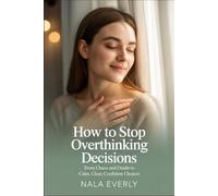 How to Stop Overthinking Decisions: From Chaos and Doubt to Calm, Clear, Confident Choices