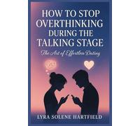 HOW TO STOP OVERTHINKING DURING THE TALKING STAGE: The Art of Effortlessly Dating