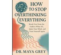 How to Stop Overthinking Everything: Break Free from the Endless What-Ifs, Quiet Your Mind, and Trust Yourself Again (Emotional Health Series)