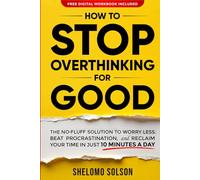 How to Stop Overthinking for Good: The No B.S. Solution to Worry Less, Beat Procrastination, and Reclaim Your Time in Only 10 Minutes a Day