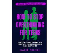 How to Stop Overthinking for Teens: Practical Tools to Deal with Negativity for Teenagers and Calm Busy Minds (Teen Life Skills & Mental Wellness)
