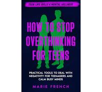 How to Stop Overthinking for Teens: Practical Tools to Deal with Negativity for Teenagers and Calm Busy Minds (Teen Life Skills & Mental Wellness)
