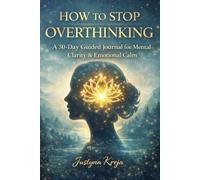 How to Stop Overthinking for Women 30-Day Guided Journal to Calm Anxiety, Quiet Your Mind and Rebuild Inner Confidence: Release Mental Overload, Break ... Loops and Create Peaceful Thinking Habits
