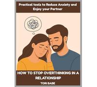 How to Stop Overthinking in a Relationship: Practical tools to Reduce Anxiety and Enjoy your Partner