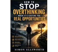 How to Stop Overthinking When It’s Costing You Real Opportunities