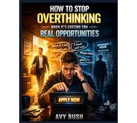 How to Stop Overthinking When It’s Costing You Real Opportunities