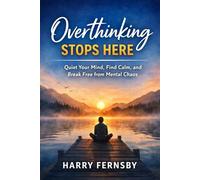 How to Stop Overthinking When Nothing Is Wrong: A Practical Guide to Quieting Your Mind, Making Decisions More Easily, and Finally Switching Off.