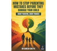 How to Stop Parenting Mistakes Before They Damage Your Child: Smart Parenting, Smart Finances (Financial Freedom Trilogy)
