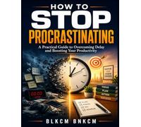 How to Stop Procrastinating: A Practical Guide to Overcoming Delay and Boosting Your Productivity