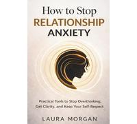How to Stop Relationship Anxiety: Practical Tools to Stop Overthinking, Get Clarity, and Keep Your Self-Respect
