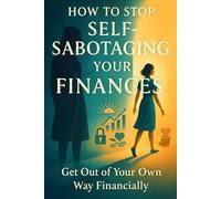 How to Stop Self-Sabotaging Your Finances: Get Out of Your Own Way Financially (The Wealth Series)
