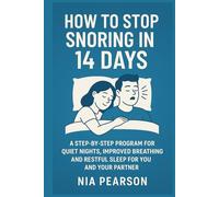 How to stop snoring in 14 days: A step by step program for quiet nights, improved breathing and restful sleep for you and your partner