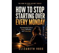 HOW TO STOP STARTING OVER EVERY MONDAY: The Exhausting Cycle of Shame, Motivation, and Trying Again (The HOW TO STOP EATING SERIES)