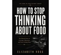 HOW TO STOP THINKING ABOUT FOOD: The Mental Noise of Cravings, Obsession, Shame, and Never Feeling Done (The HOW TO STOP EATING SERIES)