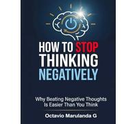 How to Stop Thinking Negative: Why Beating Negative Thoughts Is Easier Than You Think