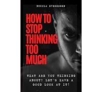 HOW TO STOP THINKING TOO MUCH: WHAT ARE YOU THINKING ABOUT? LETS HAVE A GOOD LOOK AT IT!