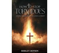 How To Stop Tornadoes Using Your Faith In Jesus Christ