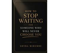 How to stop waiting for someone who will never choose you (Healing with Shyba Collection)
