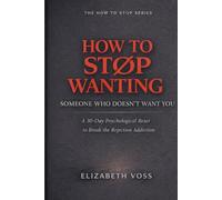 How to Stop Wanting Someone Who Doesn’t Want You: A 30-Day Psychological Reset to Break the Rejection Addiction™ (The How to Stop Series)