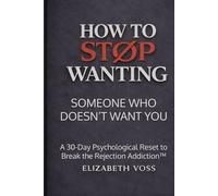 How to Stop Wanting Someone Who Doesn’t Want You: A 30-Day Psychological Reset to Break the Rejection Addiction™ (The How to Stop Series)
