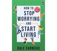 How To Stop Worrying And Start Living