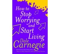 How To Stop Worrying And Start Living