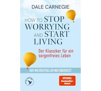 How to Stop Worrying and Start Living - Der Klassiker für ein sorgenfreies Leben: Der Weltbestseller neu übersetzt | Die günstige Taschenbuchausgabe