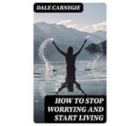 How To Stop Worrying And Start Living (ebook)