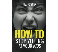 How to Stop Yelling at Your Kids