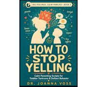 How to Stop Yelling: Calm Parenting Scripts for Tantrums & Defiant Behavior (Big Feelings, Calm Families)