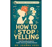 How to Stop Yelling: Calm Parenting Scripts for Tantrums & Defiant Behavior (Big Feelings, Calm Families)